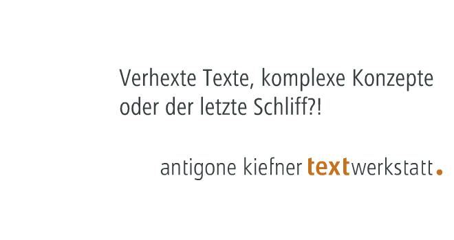 Verhexte Texte, komplexe Konzepte oder der letzte Schliff?! antigone kiefner textwerkstatt.